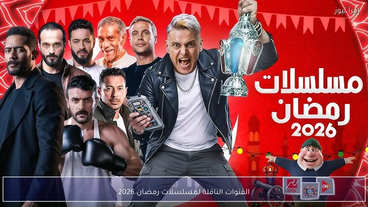 القنوات الناقلة لمسلسلات رمضان 2026 بين الفضائيات والمنصات