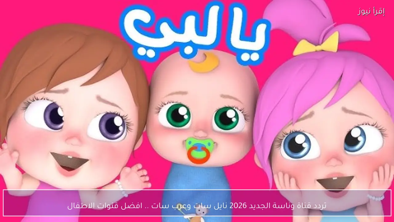 تردد قناة وناسة الجديد 2026 نايل سات وعرب سات .. افضل قنوات الاطفال