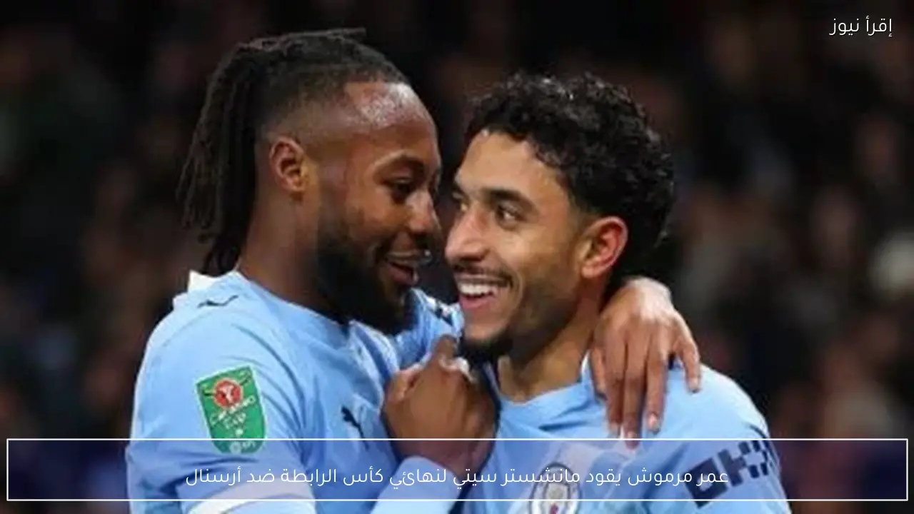 عمر مرموش يقود مانشستر سيتي لنهائي كأس الرابطة ضد أرسنال