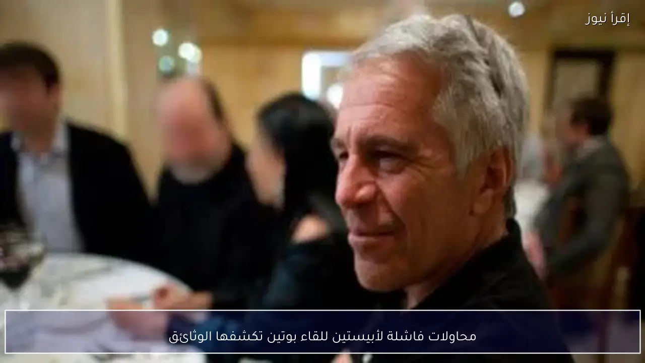 محاولات فاشلة لأبيستين للقاء بوتين تكشفها الوثائق