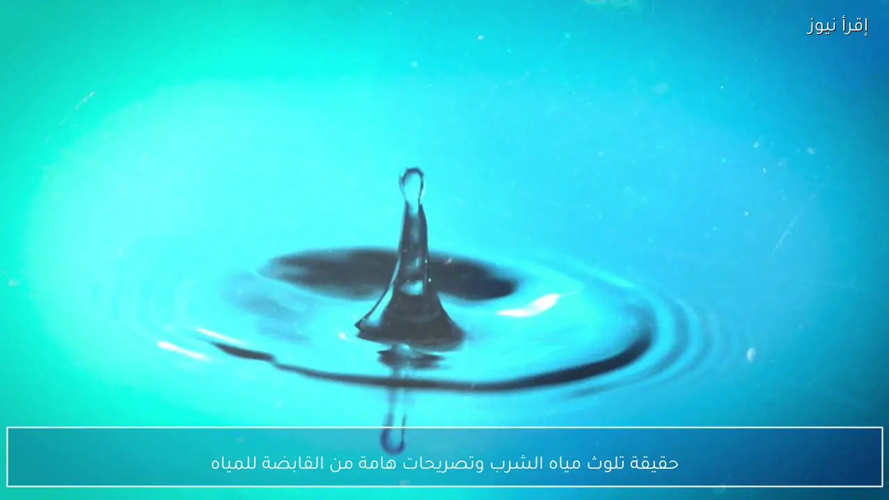 حقيقة تلوث مياه الشرب وتصريحات هامة من القابضة للمياه