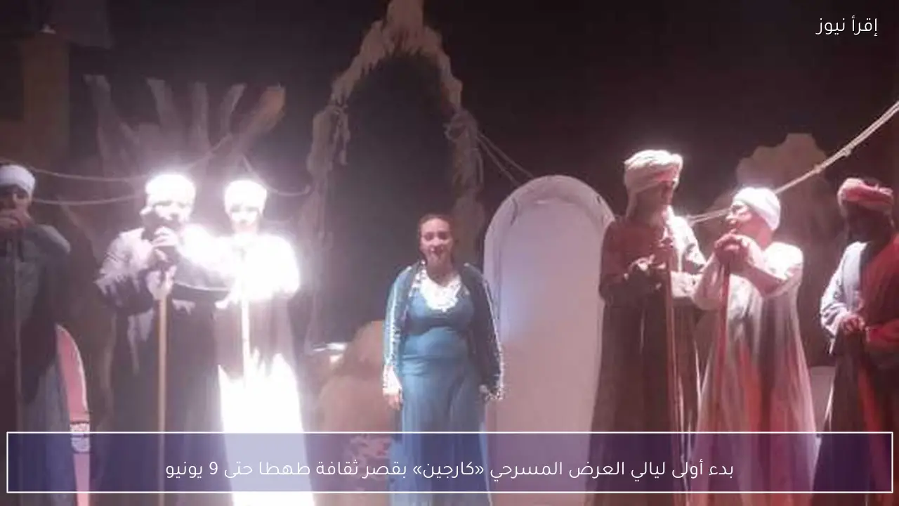 بدء أولى ليالي العرض المسرحي «كارجين» بقصر ثقافة طهطا حتى 9 يونيو