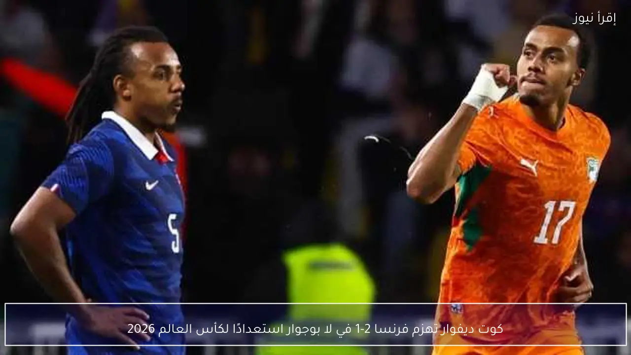 كوت ديفوار تهزم فرنسا 2-1 في لا بوجوار استعدادًا لكأس العالم 2026