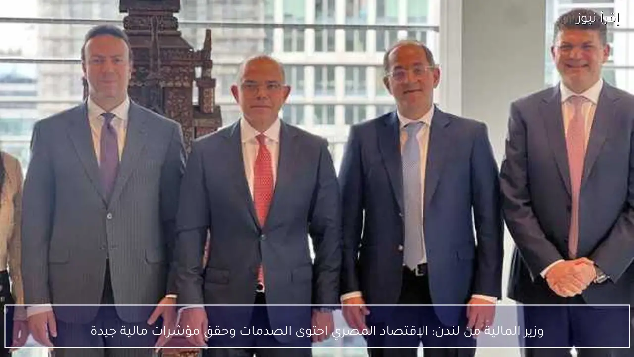 وزير المالية من لندن: الاقتصاد المصري احتوى الصدمات وحقق مؤشرات مالية جيدة