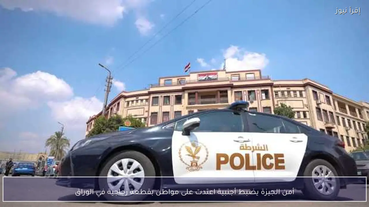 أمن الجيزة يضبط أجنبية اعتدت على مواطن بقطعة زجاجية في الوراق