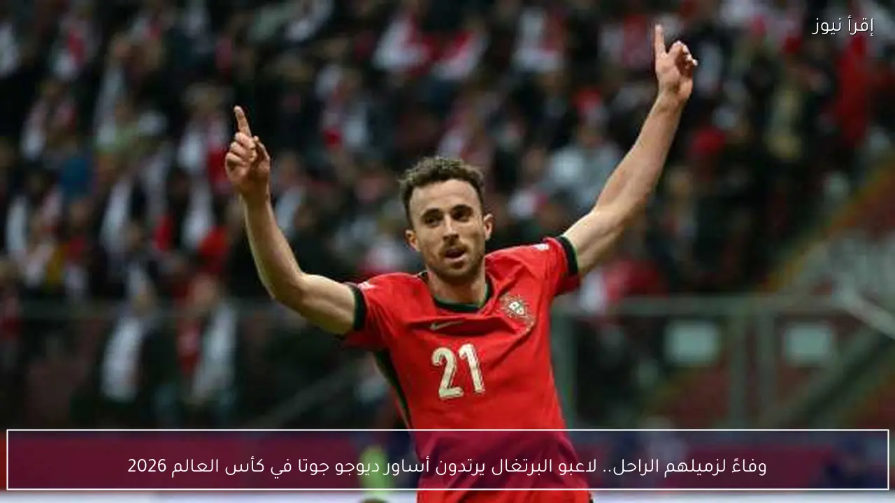 وفاءً لزميلهم الراحل.. لاعبو البرتغال يرتدون أساور ديوجو جوتا في كأس العالم 2026