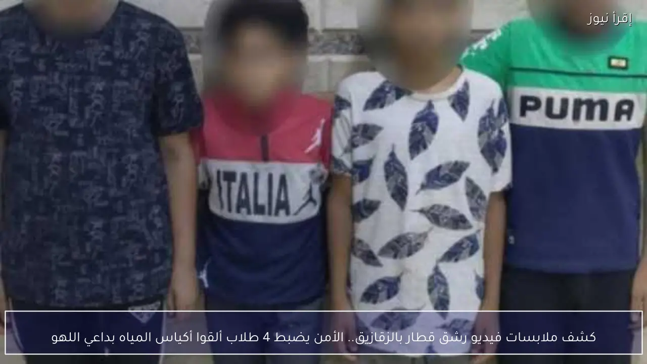 كشف ملابسات فيديو رشق قطار بالزقازيق.. الأمن يضبط 4 طلاب ألقوا أكياس المياه بداعي اللهو