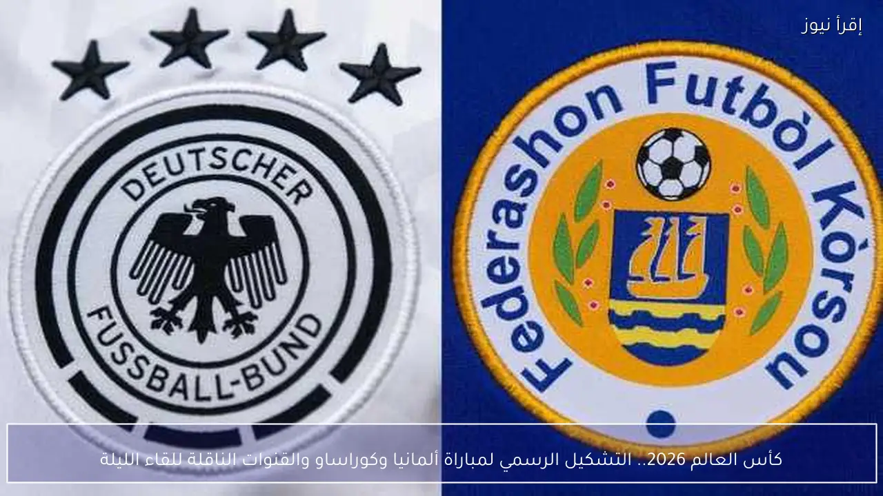 كأس العالم 2026.. التشكيل الرسمي لمباراة ألمانيا وكوراساو والقنوات الناقلة للقاء الليلة