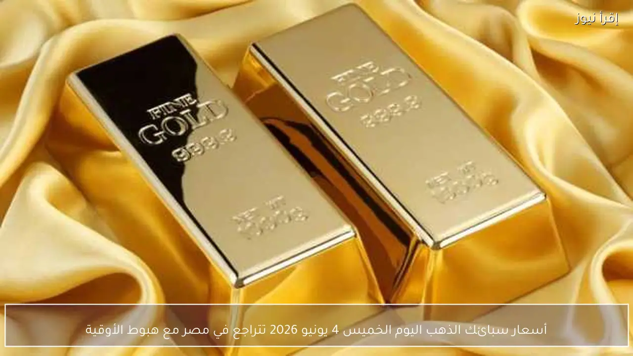 أسعار سبائك الذهب اليوم الخميس 4 يونيو 2026 تتراجع في مصر مع هبوط الأوقية