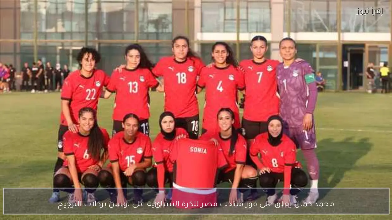 محمد كمال يعلق على فوز منتخب مصر للكرة النسائية على تونس بركلات الترجيح