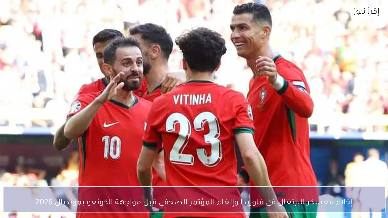 إخلاء معسكر البرتغال في فلوريدا وإلغاء المؤتمر الصحفي قبل مواجهة الكونغو بمونديال 2026