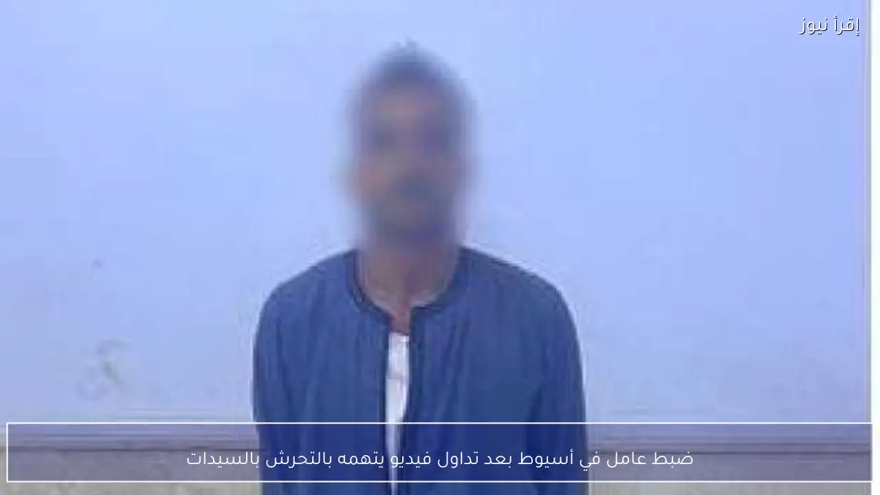 ضبط عامل في أسيوط بعد تداول فيديو يتهمه بالتحرش بالسيدات