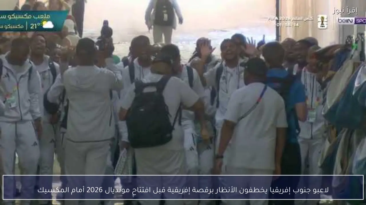 لاعبو جنوب إفريقيا يخطفون الأنظار برقصة إفريقية قبل افتتاح مونديال 2026 أمام المكسيك