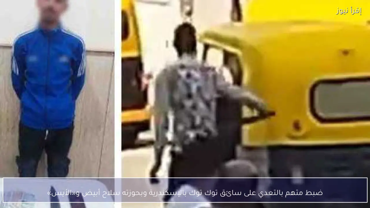 ضبط متهم بالتعدي على سائق توك توك بالإسكندرية وبحوزته سلاح أبيض و«الأيس»