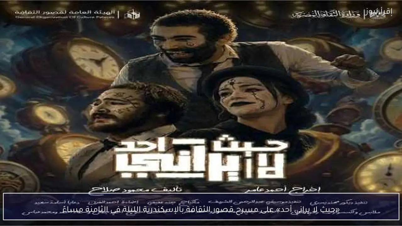 «حيث لا يراني أحد» على مسرح قصور الثقافة بالإسكندرية الليلة في الثامنة مساءً