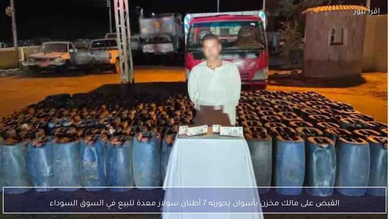 القبض على مالك مخزن بأسوان بحوزته 7 أطنان سولار معدة للبيع في السوق السوداء