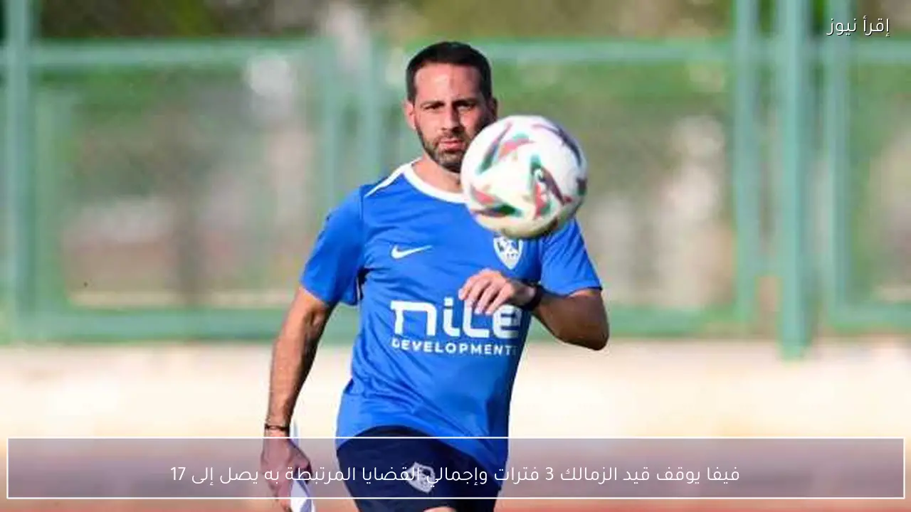 فيفا يوقف قيد الزمالك 3 فترات وإجمالي القضايا المرتبطة به يصل إلى 17