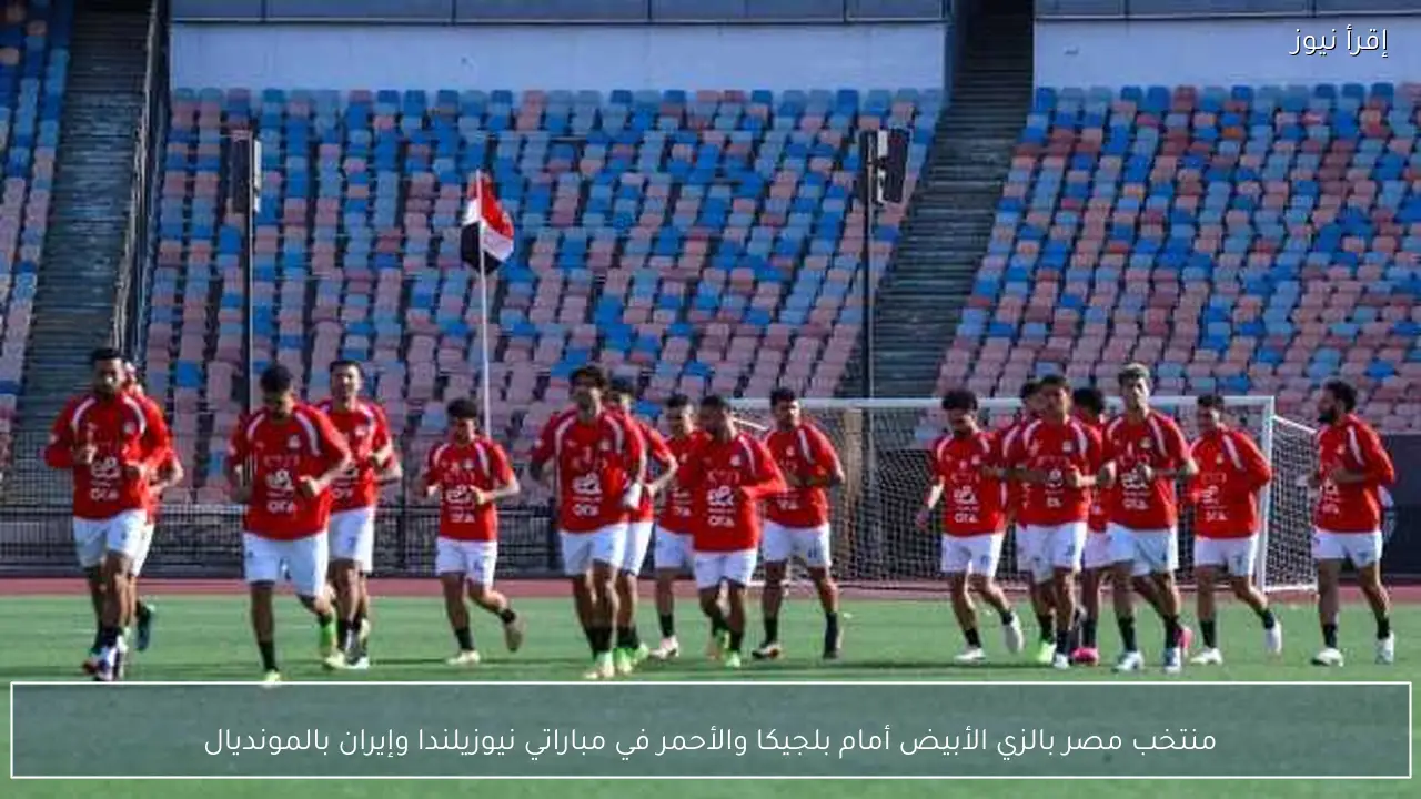 منتخب مصر بالزي الأبيض أمام بلجيكا والأحمر في مباراتي نيوزيلندا وإيران بالمونديال