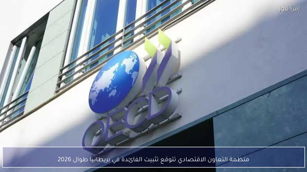 منظمة التعاون الاقتصادي تتوقع تثبيت الفائدة في بريطانيا طوال 2026