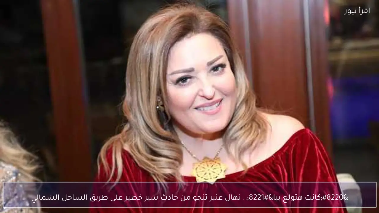 “كانت هتولع بيا”.. نهال عنبر تنجو من حادث سير خطير على طريق الساحل الشمالي