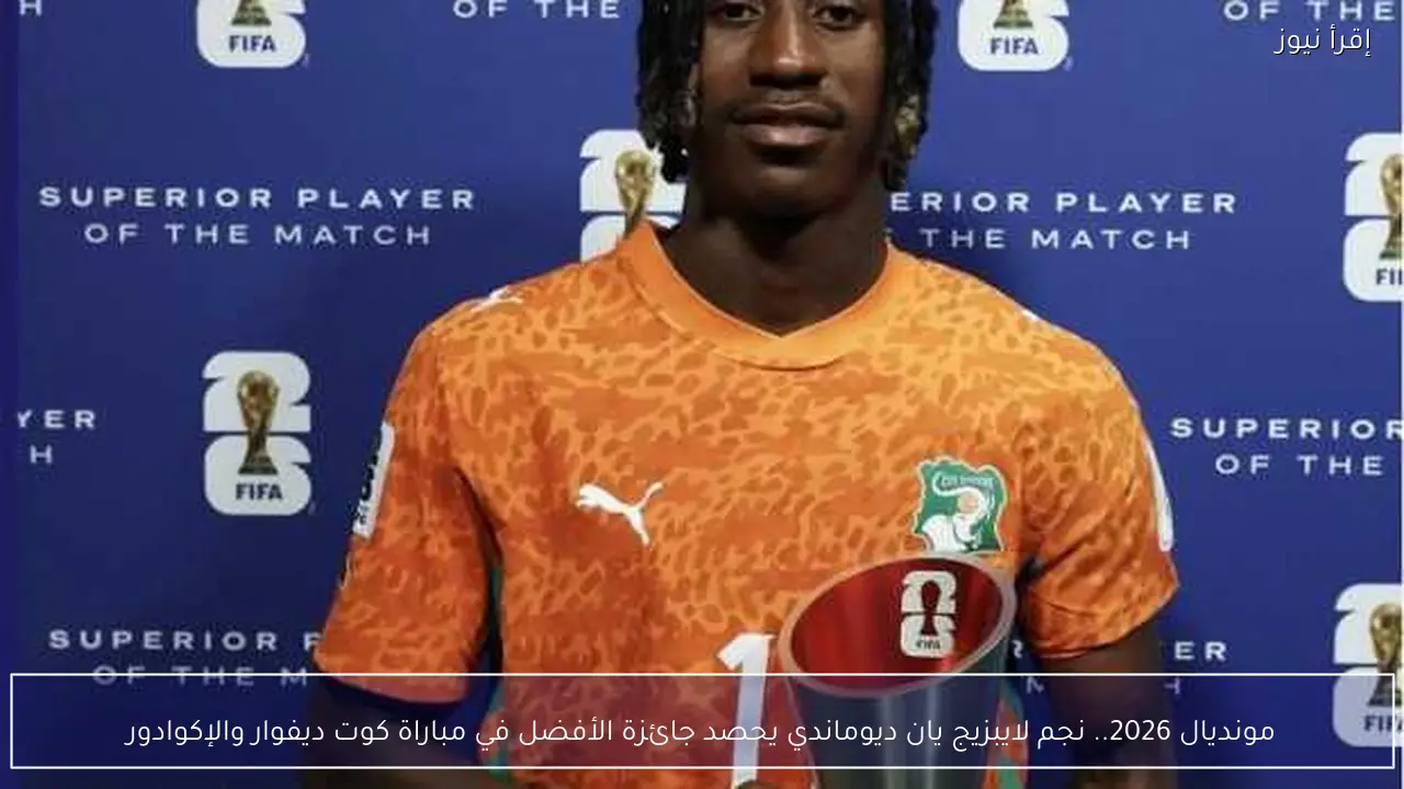 مونديال 2026.. نجم لايبزيج يان ديوماندي يحصد جائزة الأفضل في مباراة كوت ديفوار والإكوادور