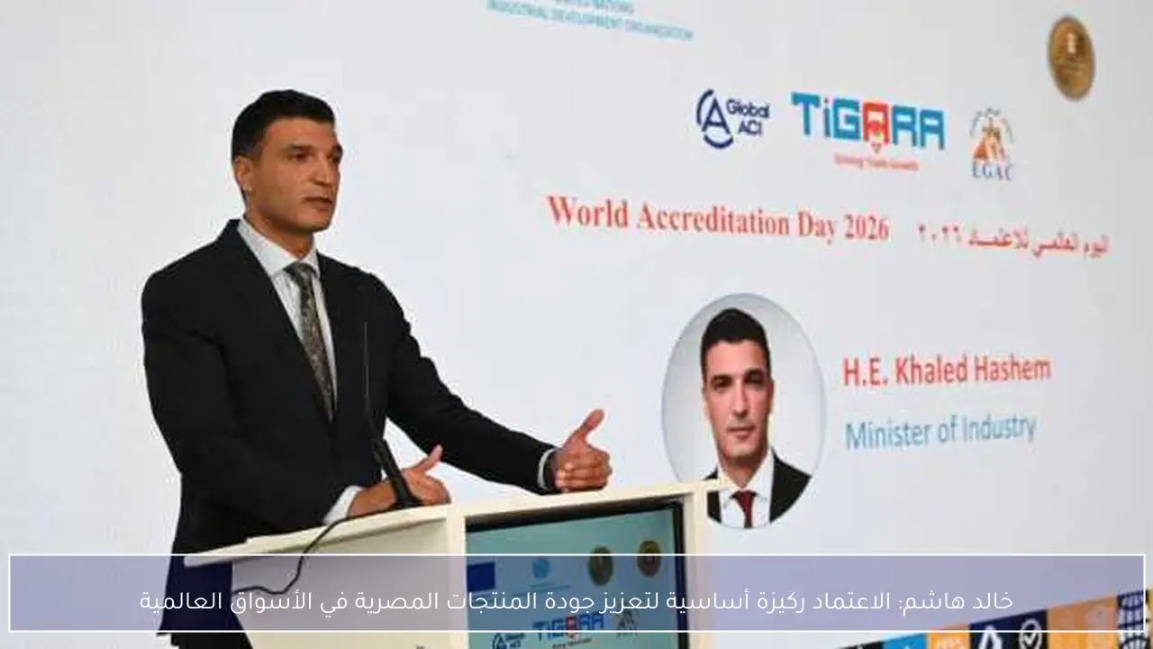 خالد هاشم: الاعتماد ركيزة أساسية لتعزيز جودة المنتجات المصرية في الأسواق العالمية