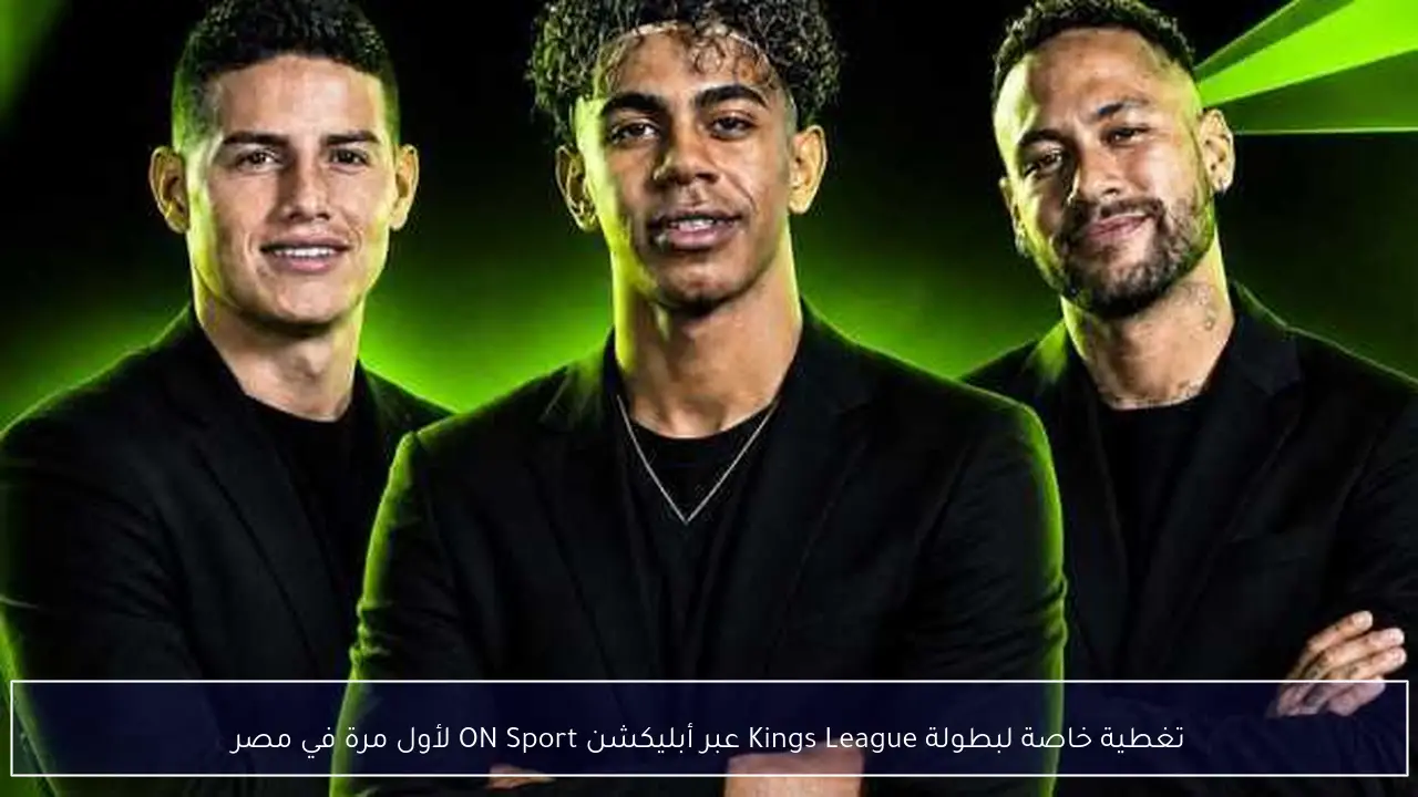 تغطية خاصة لبطولة Kings League عبر أبليكشن ON Sport لأول مرة في مصر