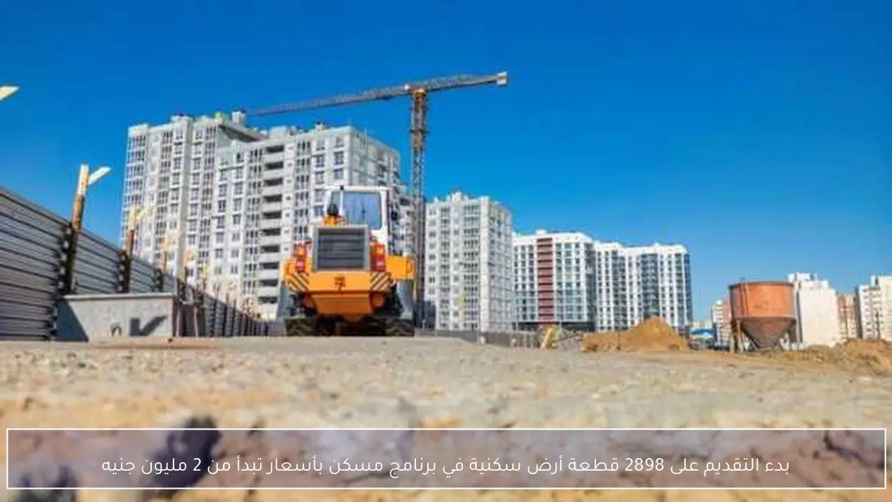 بدء التقديم على 2898 قطعة أرض سكنية في برنامج مسكن بأسعار تبدأ من 2 مليون جنيه