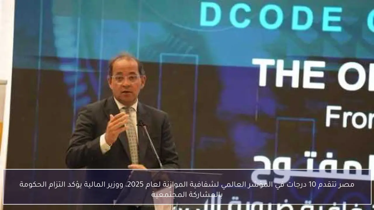 مصر تتقدم 10 درجات في المؤشر العالمي لشفافية الموازنة لعام 2025، ووزير المالية يؤكد التزام الحكومة بالمشاركة المجتمعية