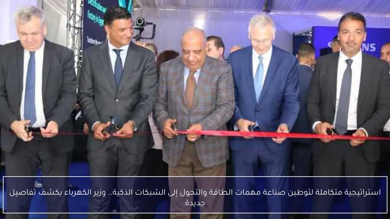 استراتيجية متكاملة لتوطين صناعة مهمات الطاقة والتحول إلى الشبكات الذكية.. وزير الكهرباء يكشف تفاصيل جديدة