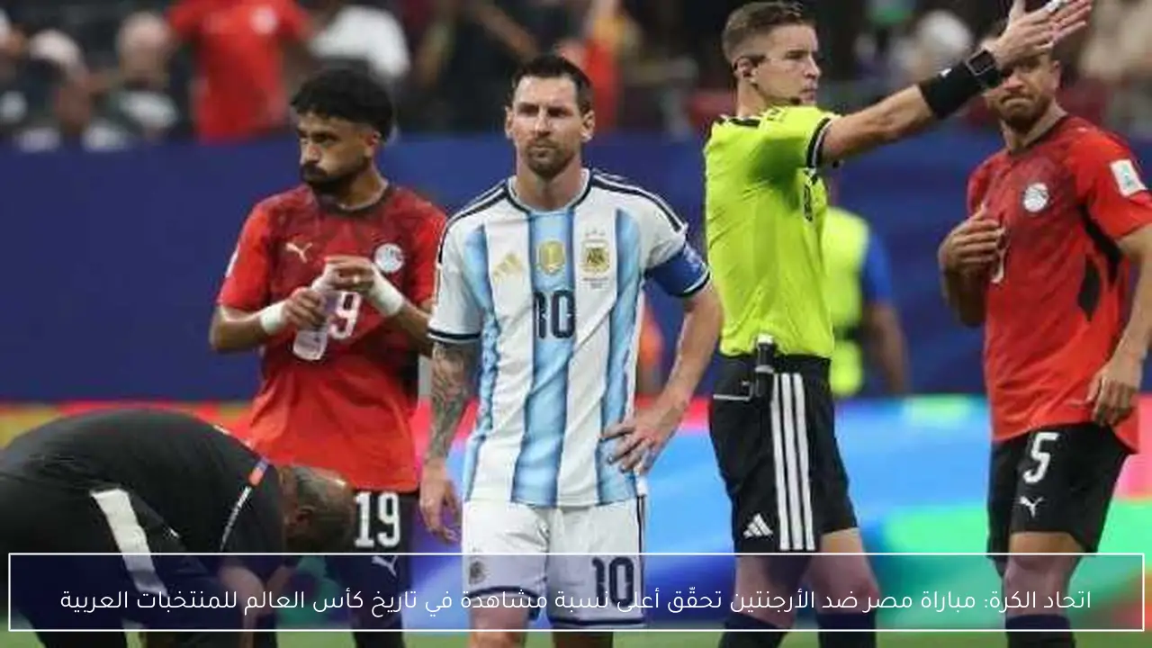 اتحاد الكرة: مباراة مصر ضد الأرجنتين تحقّق أعلى نسبة مشاهدة في تاريخ كأس العالم للمنتخبات العربية