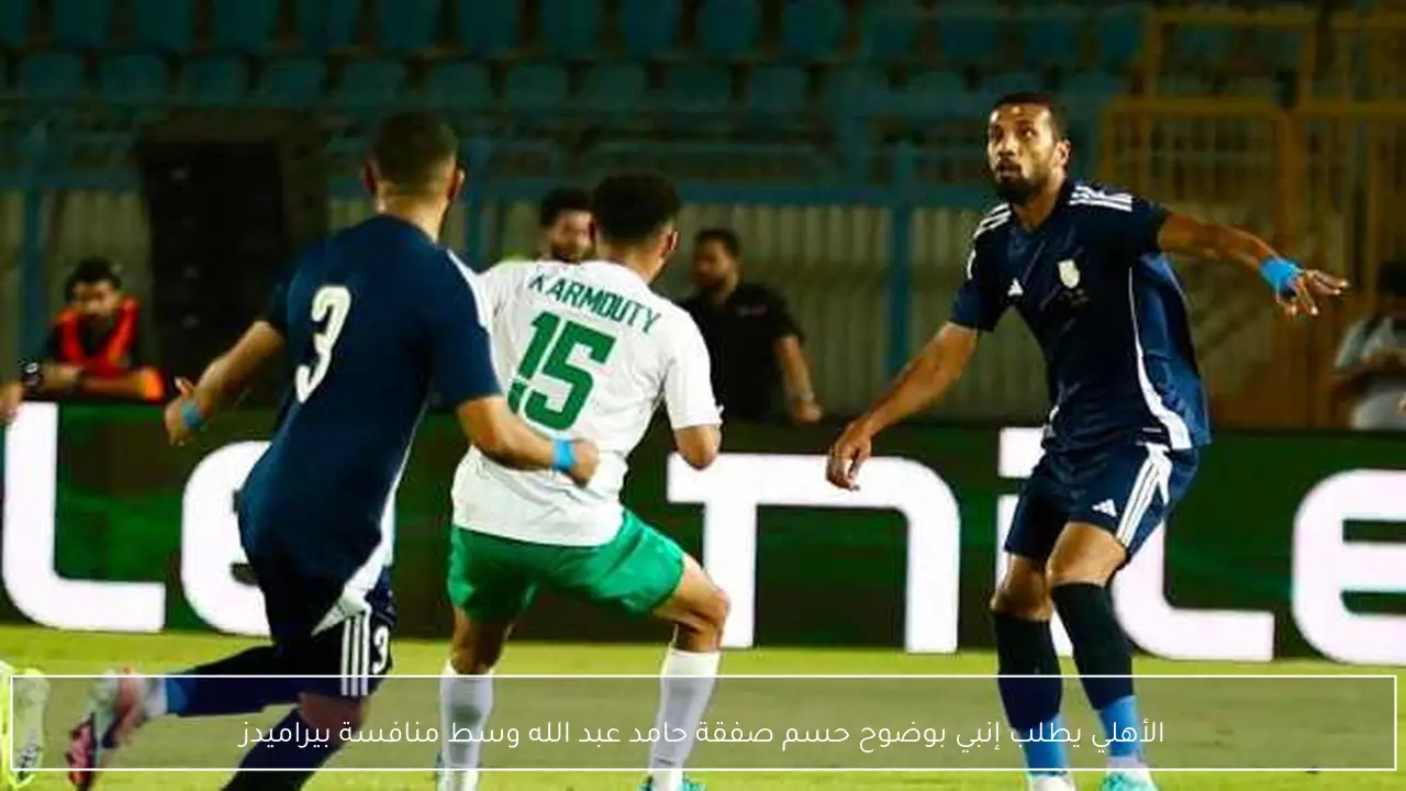 الأهلي يطلب إنبي بوضوح حسم صفقة حامد عبد الله وسط منافسة بيراميدز