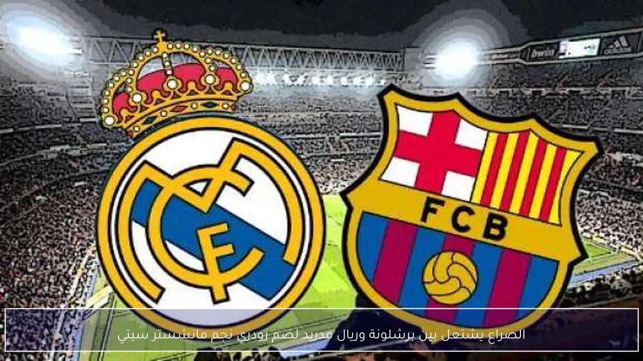 الصراع يشتعل بين برشلونة وريال مدريد لضم رودري نجم مانشستر سيتي