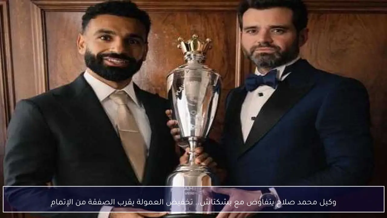 وكيل محمد صلاح يتفاوض مع بشكتاش.. تخفيض العمولة يقرب الصفقة من الإتمام
