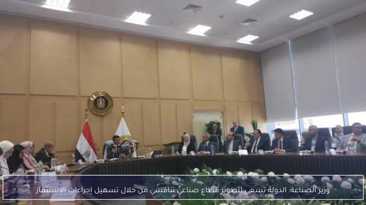 وزير الصناعة: الدولة تسعى لتطوير قطاع صناعي تنافسي من خلال تسهيل إجراءات الاستثمار