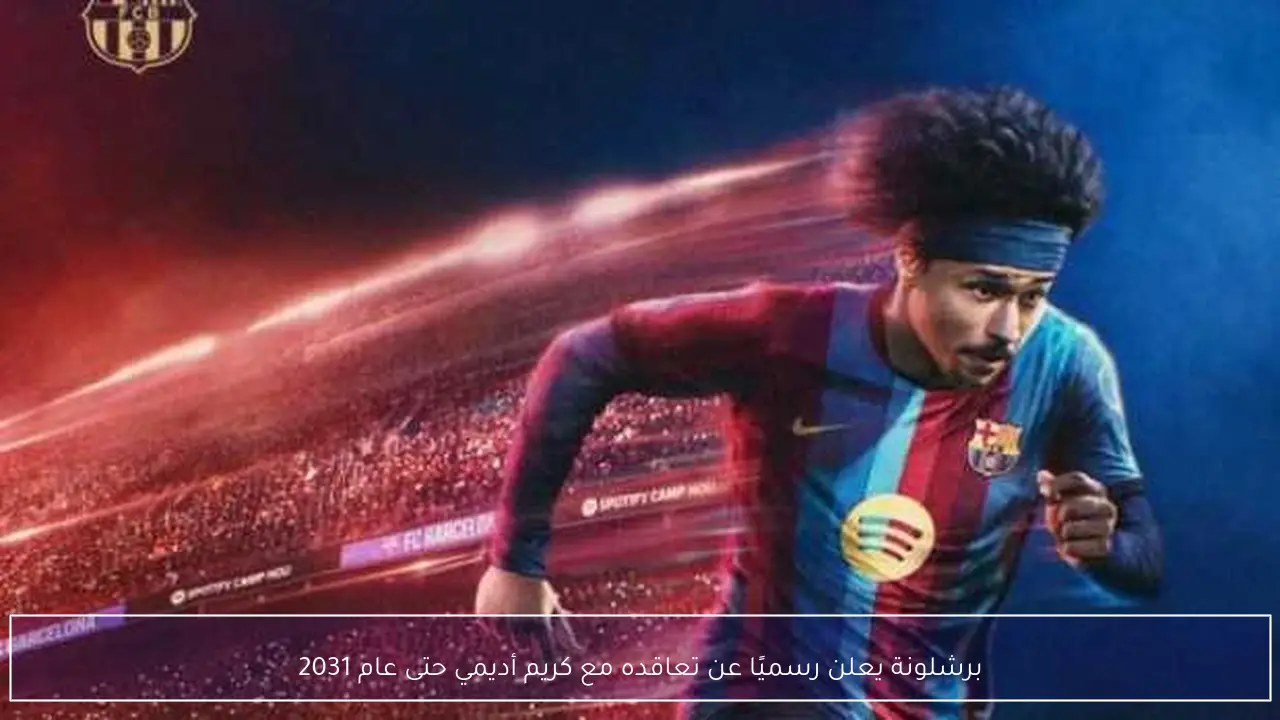 برشلونة يعلن رسميًا عن تعاقده مع كريم أديمي حتى عام 2031