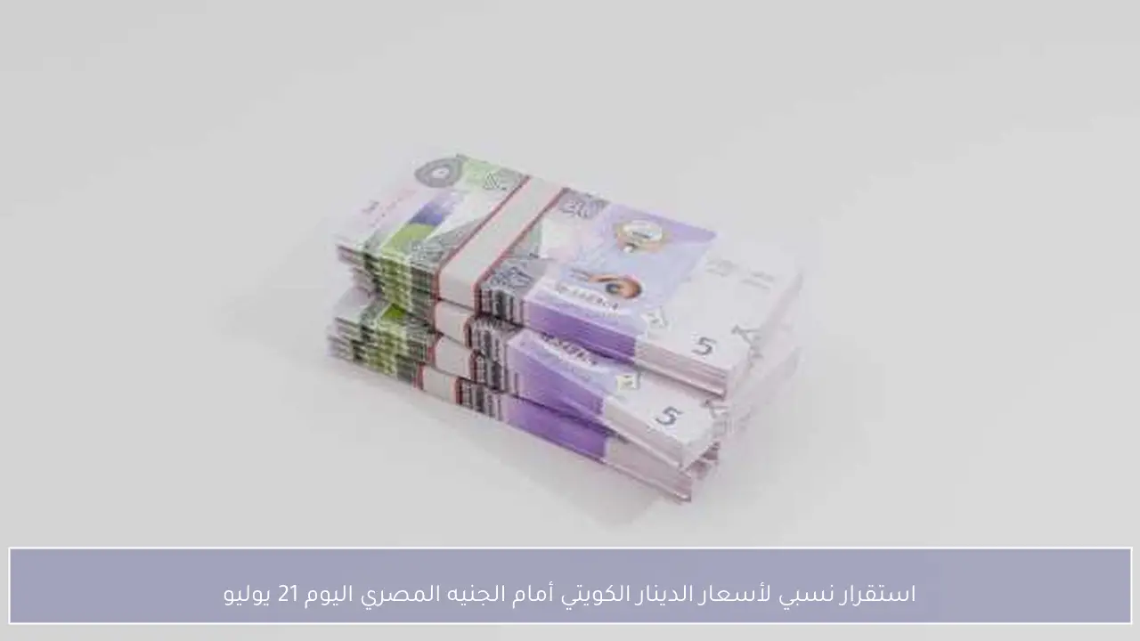 استقرار نسبي لأسعار الدينار الكويتي أمام الجنيه المصري اليوم 21 يوليو