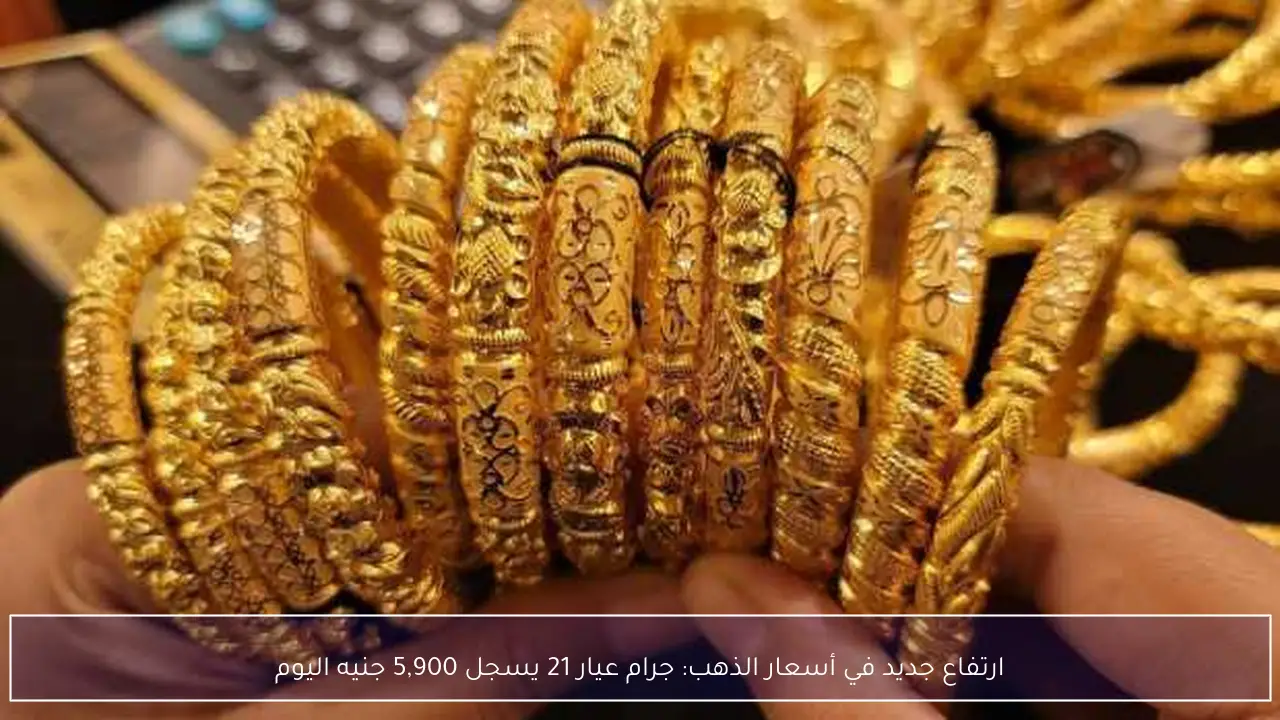 ارتفاع جديد في أسعار الذهب: جرام عيار 21 يسجل 5,900 جنيه اليوم