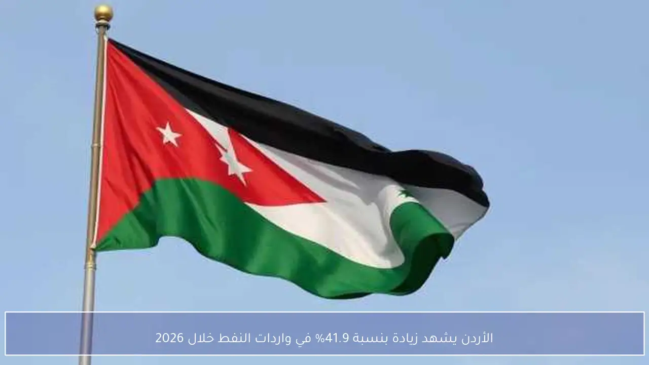 الأردن يشهد زيادة بنسبة 41.9% في واردات النفط خلال 2026
