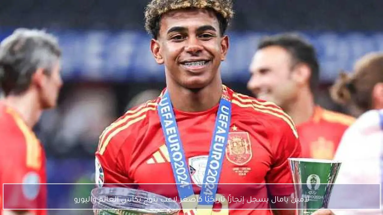 لامين يامال يسجل إنجازًا تاريخيًا كأصغر لاعب يتوج بكأس العالم واليورو