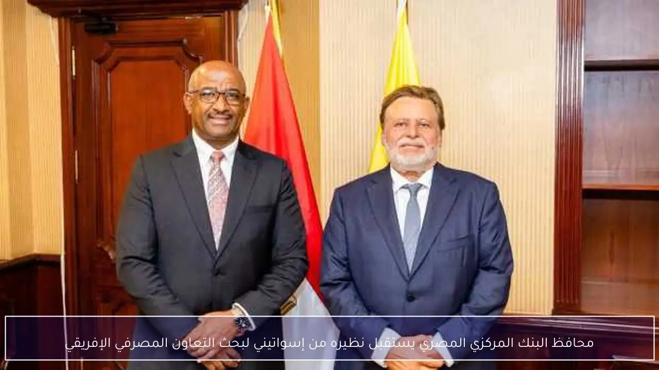 محافظ البنك المركزي المصري يستقبل نظيره من إسواتيني لبحث التعاون المصرفي الإفريقي