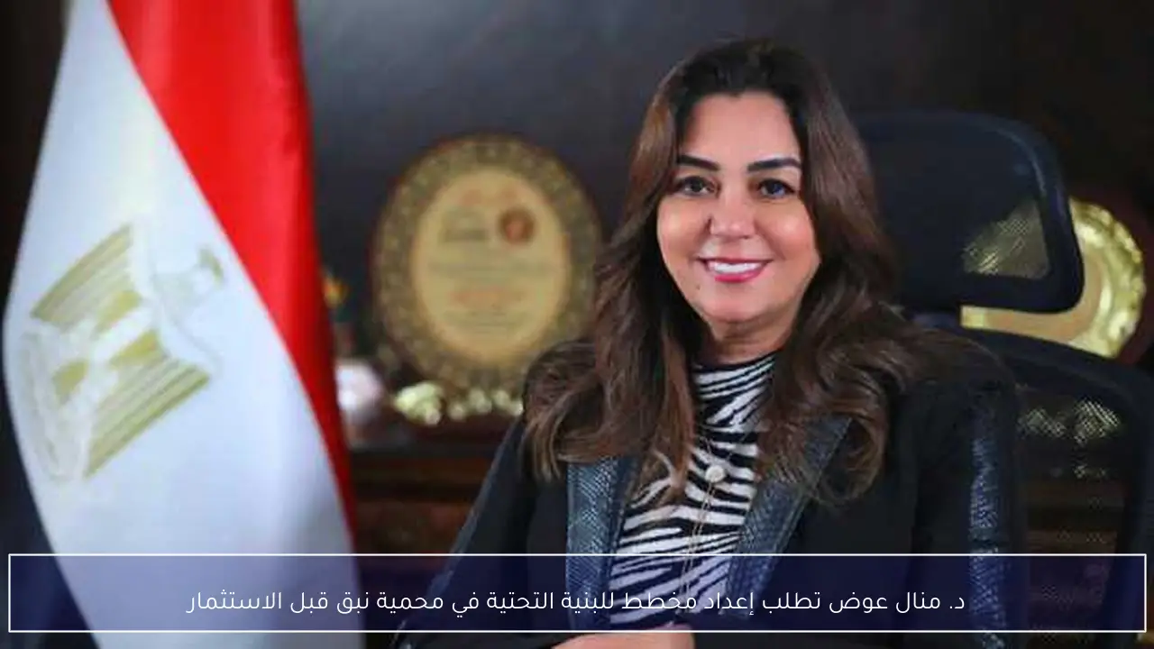 د. منال عوض تطلب إعداد مخطط للبنية التحتية في محمية نبق قبل الاستثمار