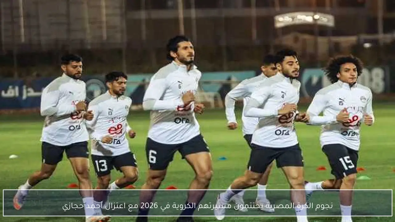 نجوم الكرة المصرية يختتمون مسيرتهم الكروية في 2026 مع اعتزال أحمد حجازي