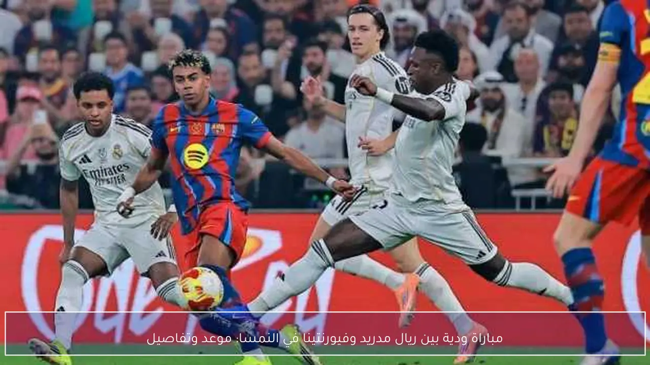 مباراة ودية بين ريال مدريد وفيورنتينا في النمسا: موعد وتفاصيل
