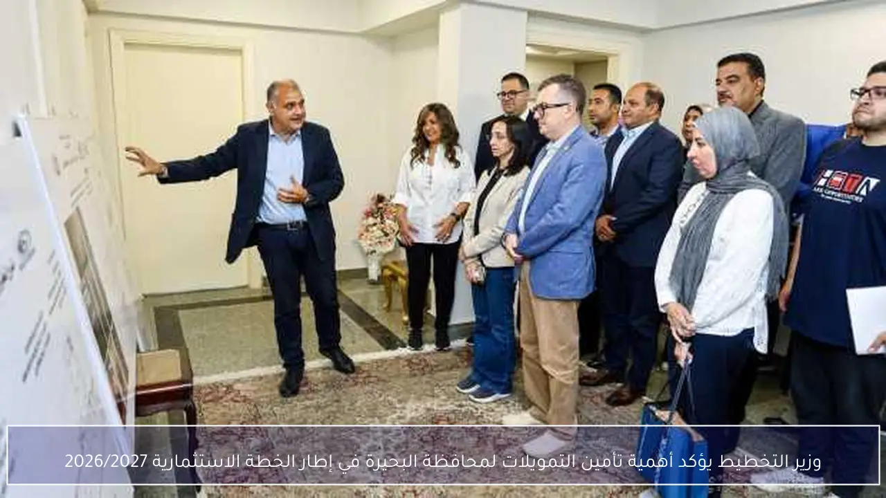 وزير التخطيط يؤكد أهمية تأمين التمويلات لمحافظة البحيرة في إطار الخطة الاستثمارية 2026/2027