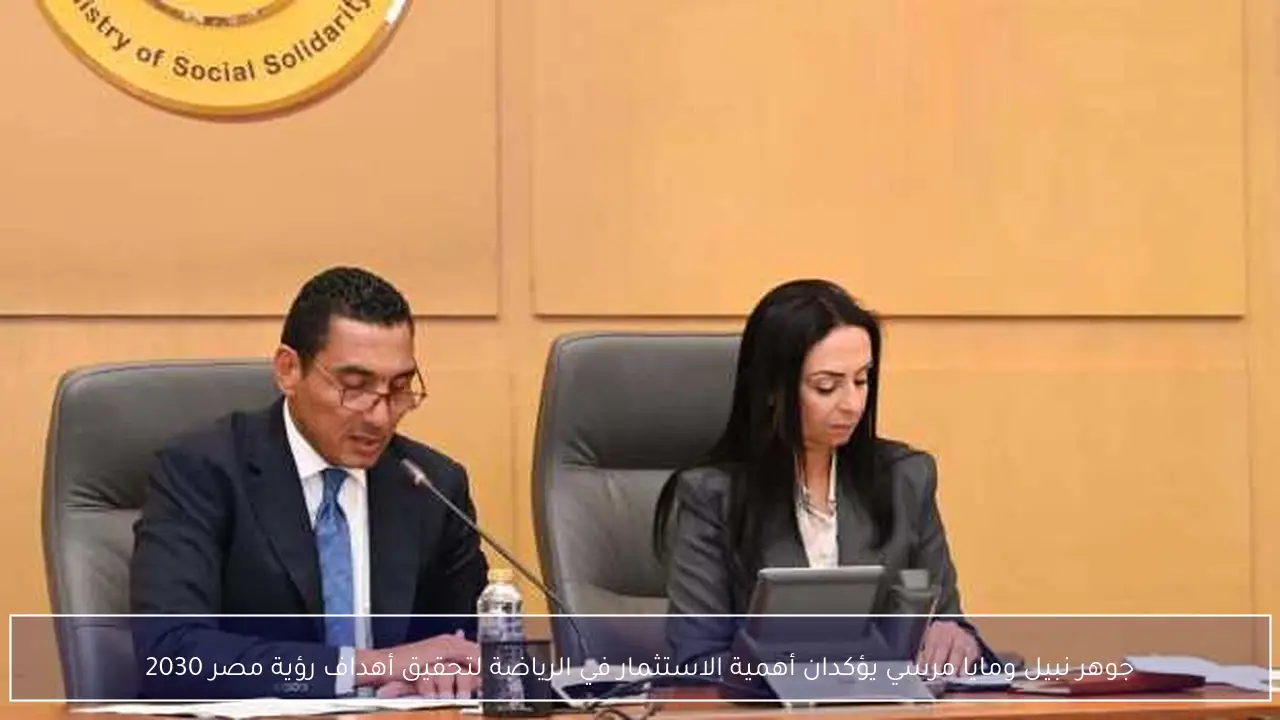 جوهر نبيل ومايا مرسي يؤكدان أهمية الاستثمار في الرياضة لتحقيق أهداف رؤية مصر 2030