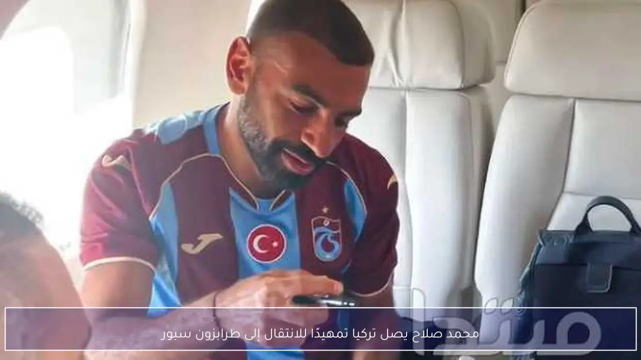 محمد صلاح يصل تركيا تمهيدًا للانتقال إلى طرابزون سبور