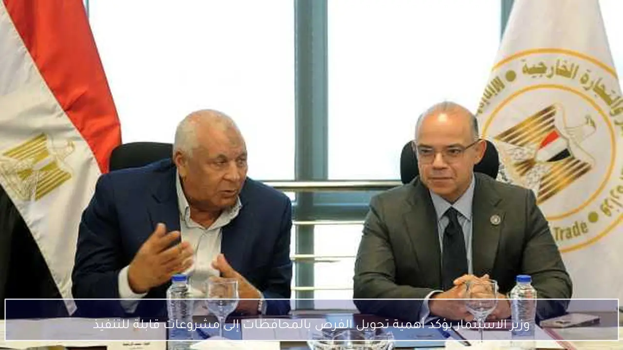 وزير الاستثمار يؤكد أهمية تحويل الفرص بالمحافظات إلى مشروعات قابلة للتنفيذ