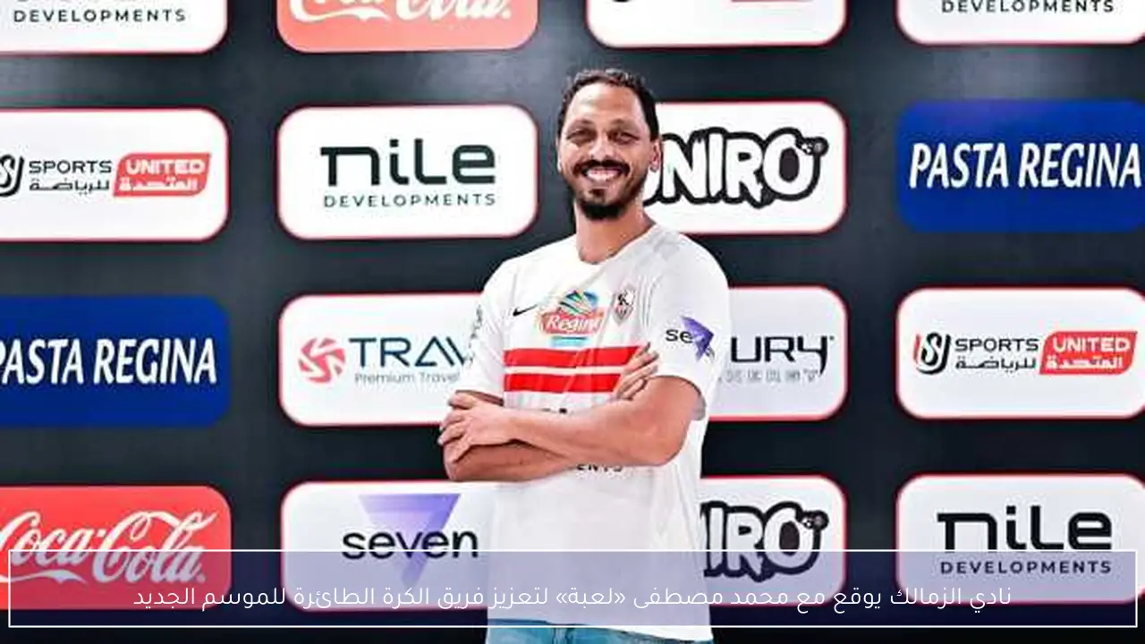 نادي الزمالك يوقع مع محمد مصطفى «لعبة» لتعزيز فريق الكرة الطائرة للموسم الجديد