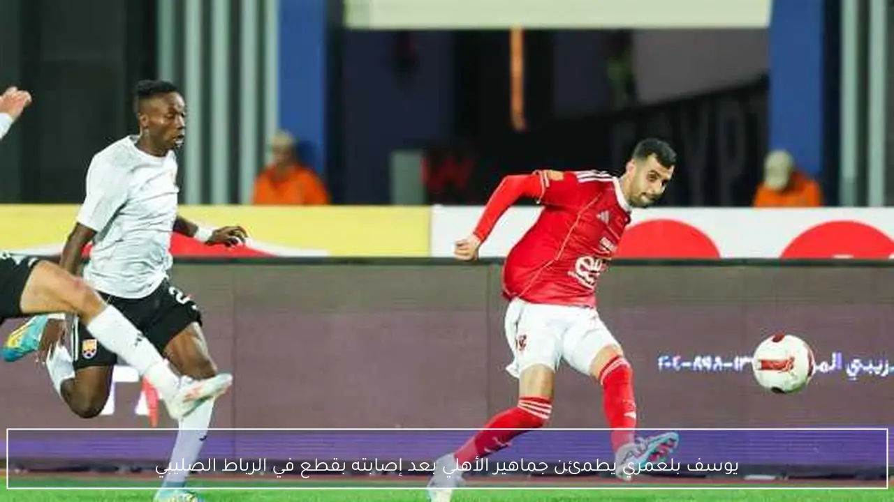 يوسف بلعمري يطمئن جماهير الأهلي بعد إصابته بقطع في الرباط الصليبي